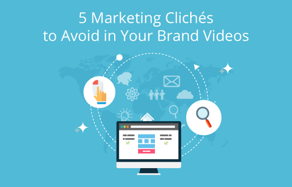 5 Marketing Clichés to Avoid in Your Brand Videos